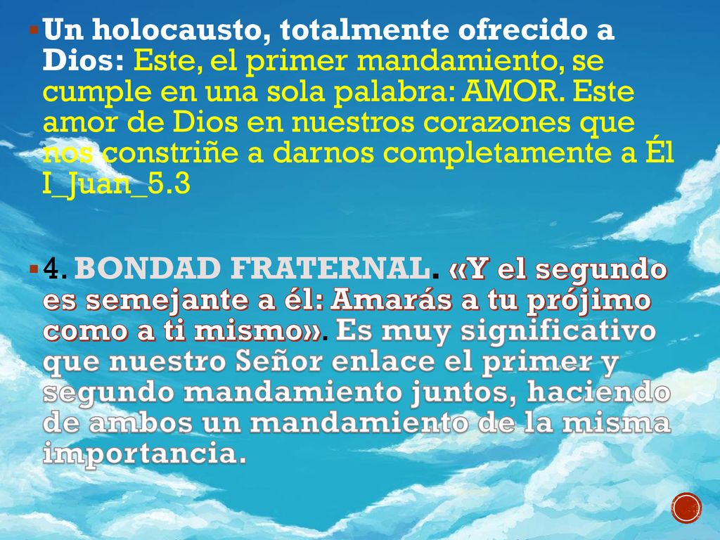 Un holocausto, totalmente ofrecido a Dios: Este, el primer mandamiento, se cumple en una sola palabra: AMOR. Este amor de Dios en nuestros corazones que nos constriñe a darnos completamente a Él I_Juan_5.3