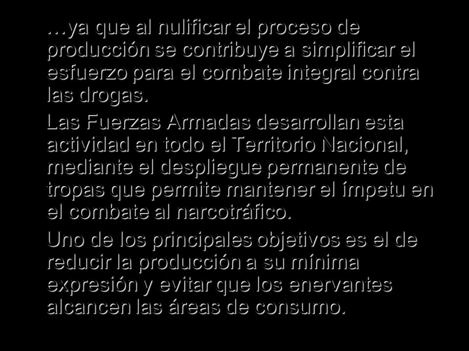 …ya que al nulificar el proceso de producción se contribuye a simplificar el esfuerzo para el combate integral contra las drogas.