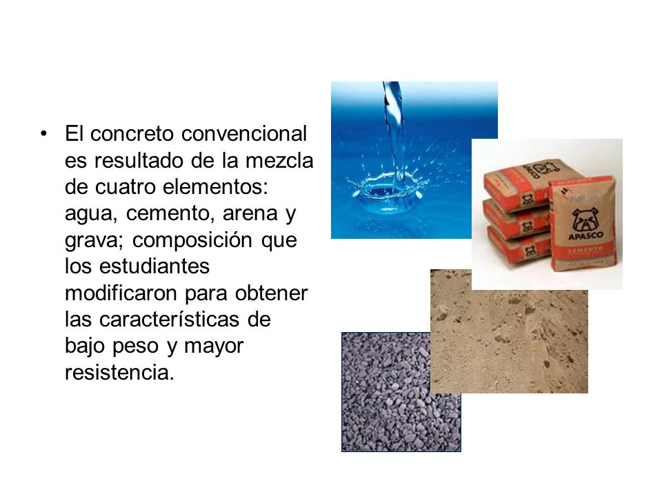 El concreto convencional es resultado de la mezcla de cuatro elementos: agua, cemento, arena y grava; composición que los estudiantes modificaron para obtener las características de bajo peso y mayor resistencia.