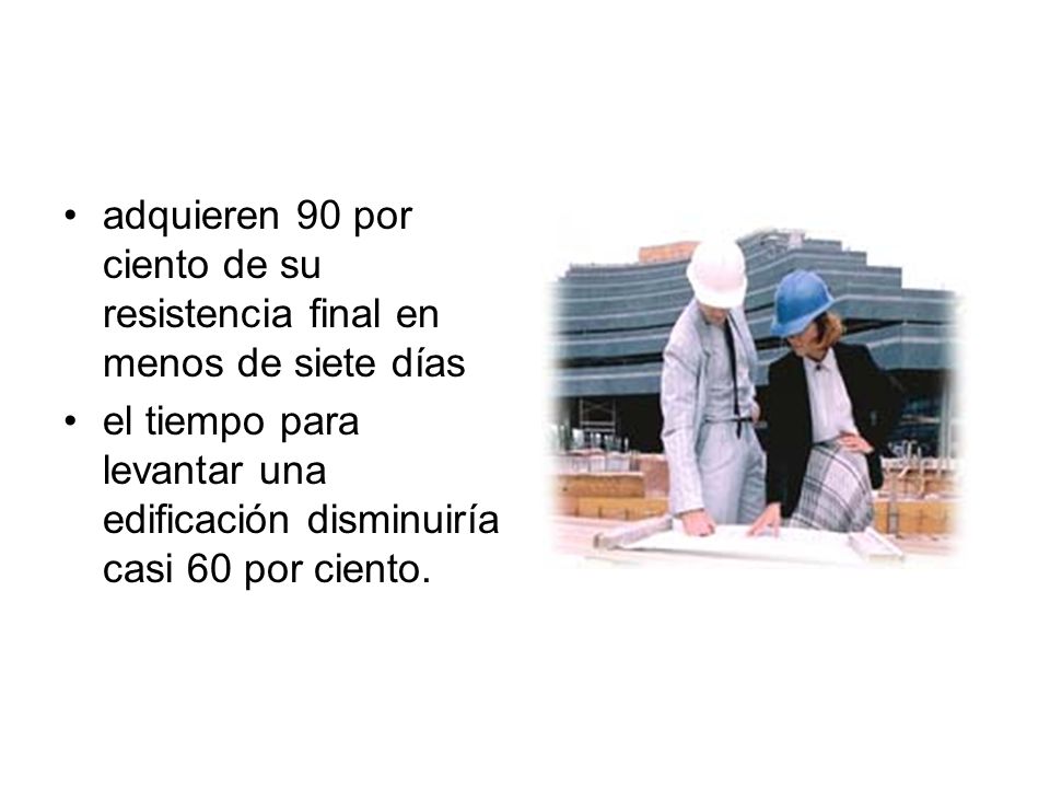 adquieren 90 por ciento de su resistencia final en menos de siete días