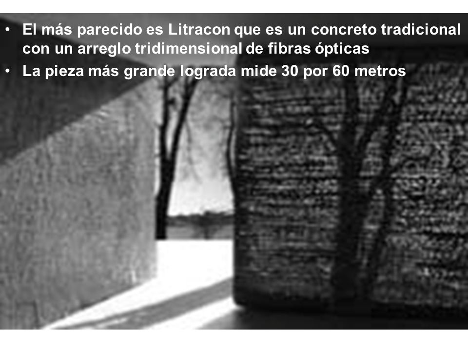 El más parecido es Litracon que es un concreto tradicional con un arreglo tridimensional de fibras ópticas
