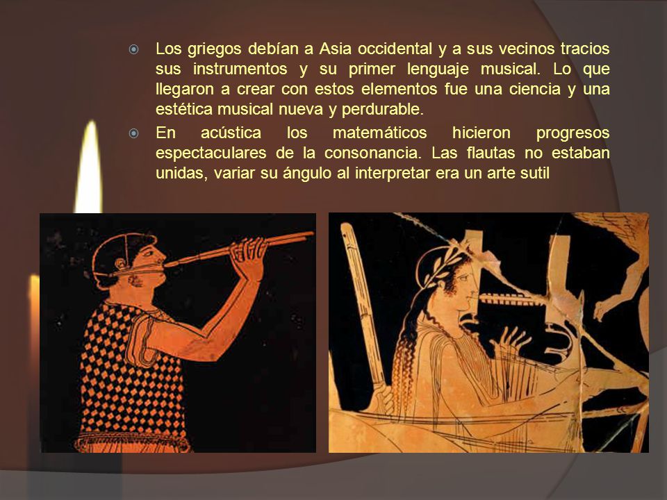 Los griegos debían a Asia occidental y a sus vecinos tracios sus instrumentos y su primer lenguaje musical. Lo que llegaron a crear con estos elementos fue una ciencia y una estética musical nueva y perdurable.