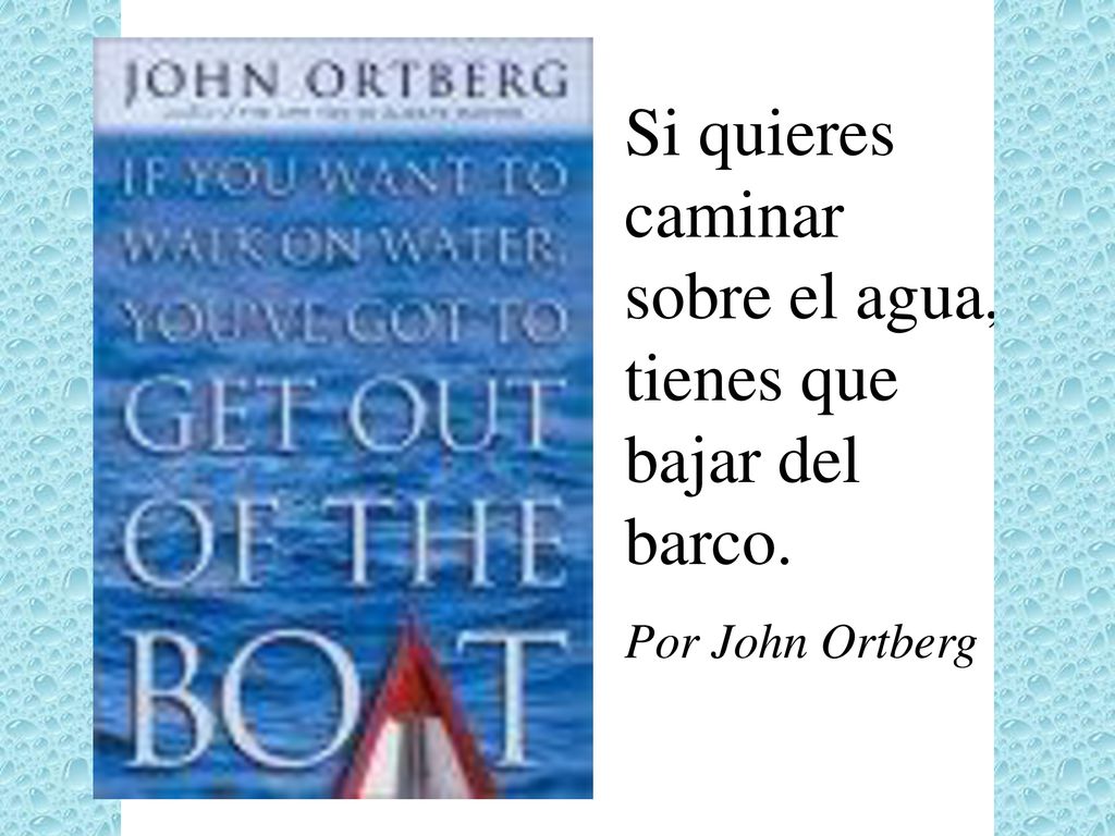 Si quieres caminar sobre el agua, tienes que bajar del barco.
