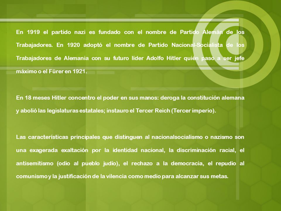 En 1919 el partido nazi es fundado con el nombre de Partido Alemán de los Trabajadores. En 1920 adoptó el nombre de Partido Nacional-Socialista de los Trabajadores de Alemania con su futuro líder Adolfo Hitler quién paso a ser jefe máximo o el Fürer en 1921.