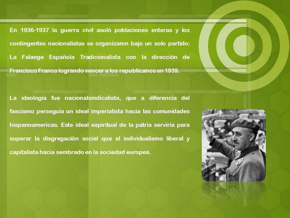 En la guerra civil asoló poblaciones enteras y los contingentes nacionalistas se organizaron bajo un solo partido: La Falange Española Tradicionalista con la dirección de Francisco Franco logrando vencer a los republicanos en 1939.