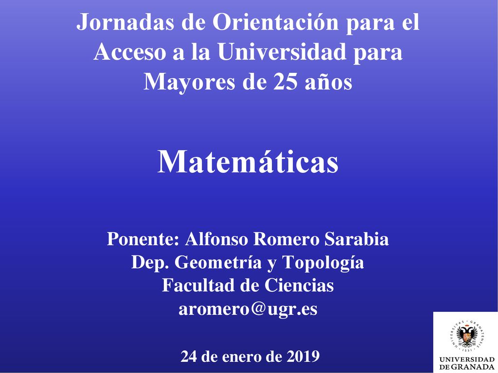 Jornadas de Orientación para el Acceso a la Universidad para Mayores de 25 años Matemáticas Ponente: Alfonso Romero Sarabia Dep.