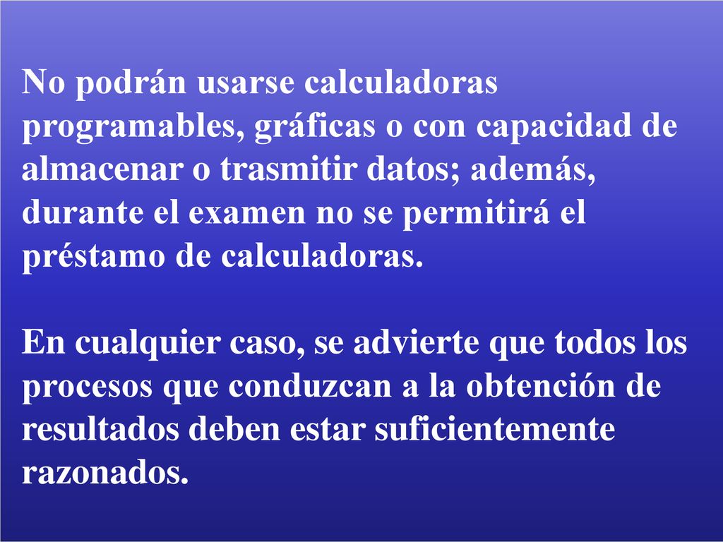 No podrán usarse calculadoras programables, gráficas o con capacidad de almacenar o trasmitir datos; además, durante el examen no se permitirá el préstamo de calculadoras.