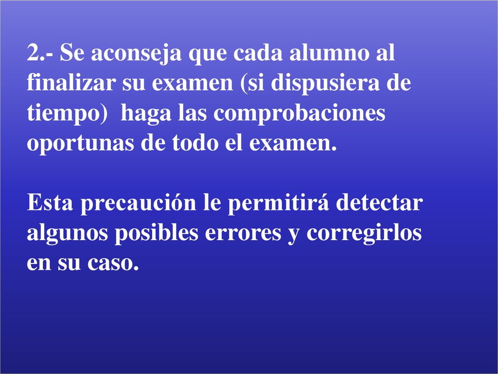 2.- Se aconseja que cada alumno al finalizar su examen (si dispusiera de tiempo) haga las comprobaciones oportunas de todo el examen.