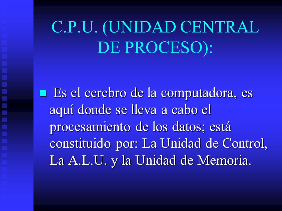 C.P.U. (UNIDAD CENTRAL DE PROCESO):