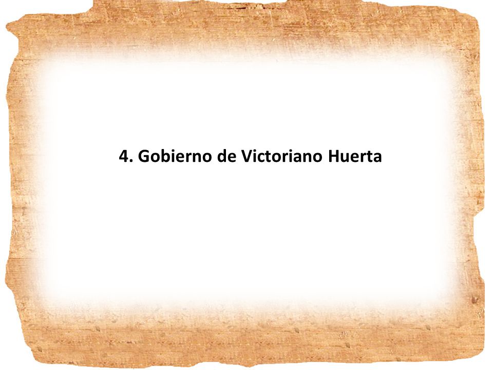 4. Gobierno de Victoriano Huerta