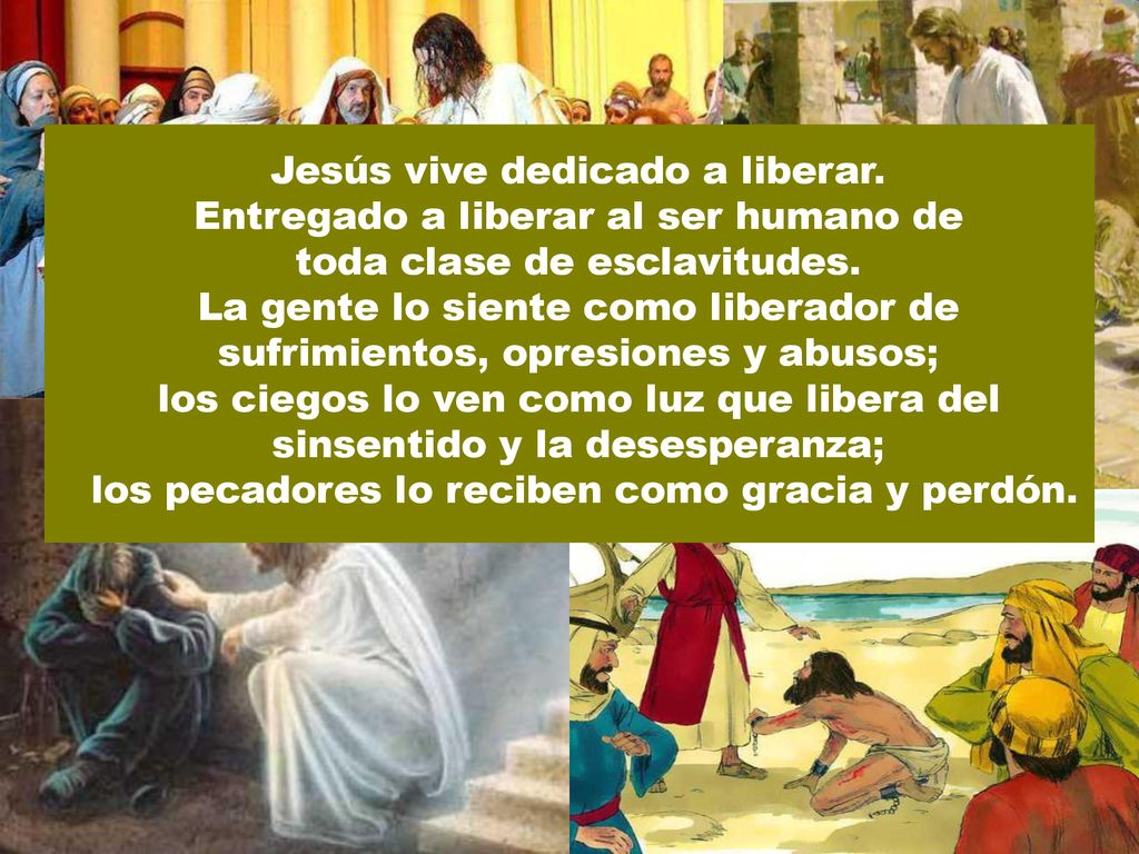 Jesús vive dedicado a liberar. Entregado a liberar al ser humano de