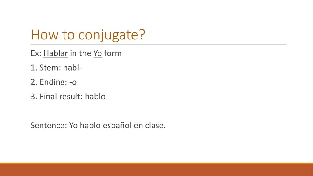 How to conjugate Ex: Hablar in the Yo form 1. Stem: habl-