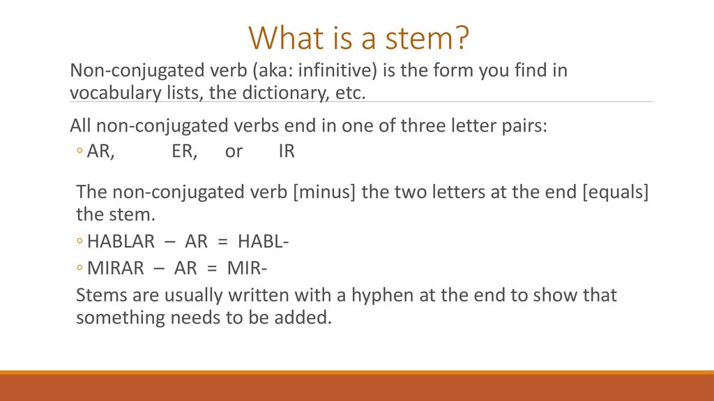 What is a stem Non-conjugated verb (aka: infinitive) is the form you find in vocabulary lists, the dictionary, etc.