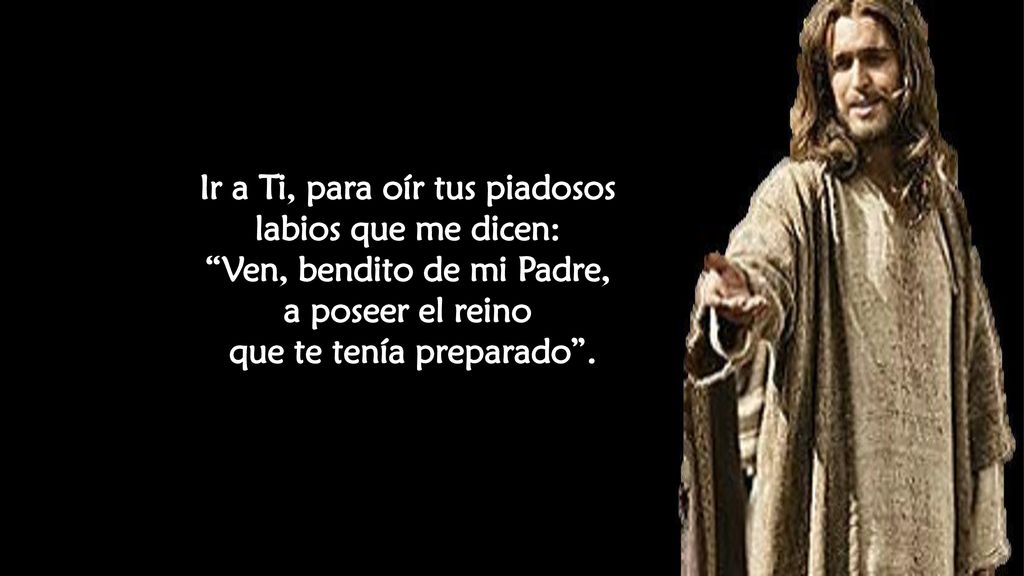 Ir a Ti, para oír tus piadosos labios que me dicen: