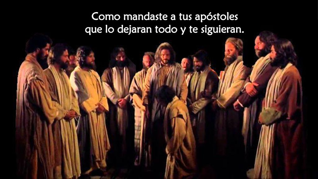 Como mandaste a tus apóstoles que lo dejaran todo y te siguieran.