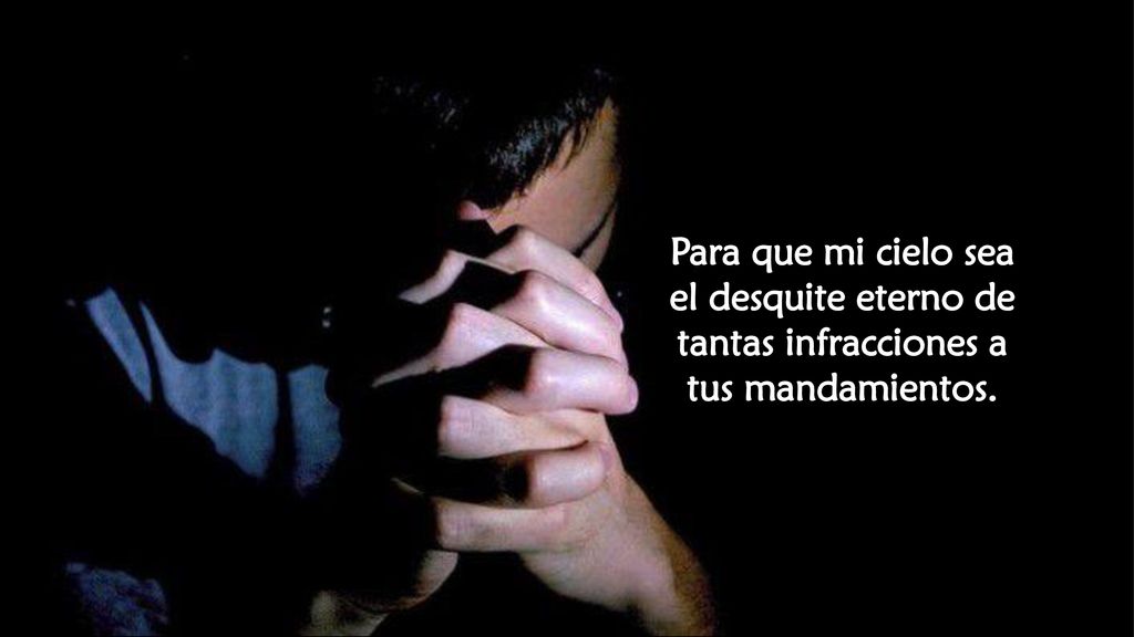 Para que mi cielo sea el desquite eterno de tantas infracciones a tus mandamientos.