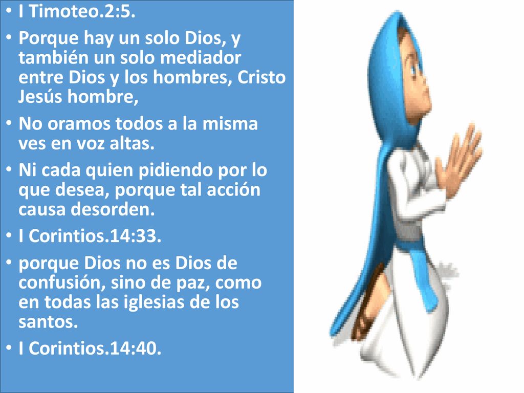 I Timoteo.2:5. Porque hay un solo Dios, y también un solo mediador entre Dios y los hombres, Cristo Jesús hombre,