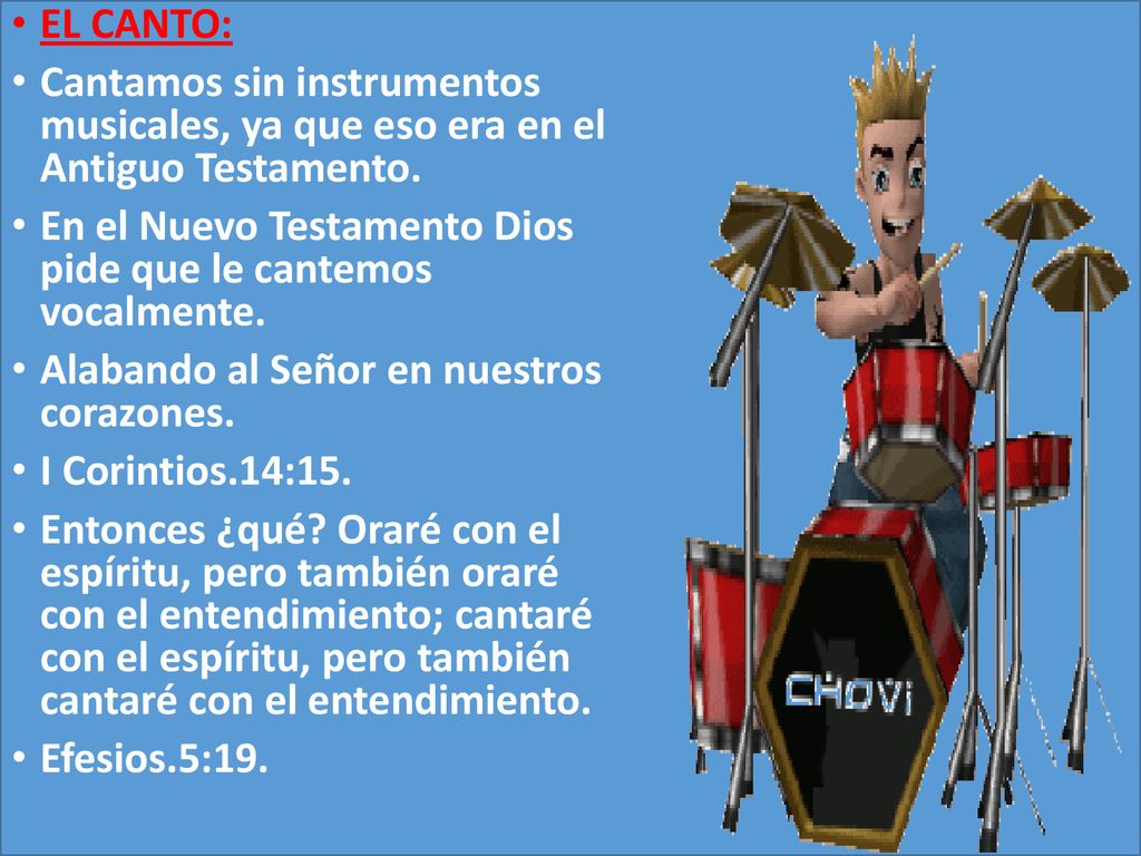 EL CANTO: Cantamos sin instrumentos musicales, ya que eso era en el Antiguo Testamento.