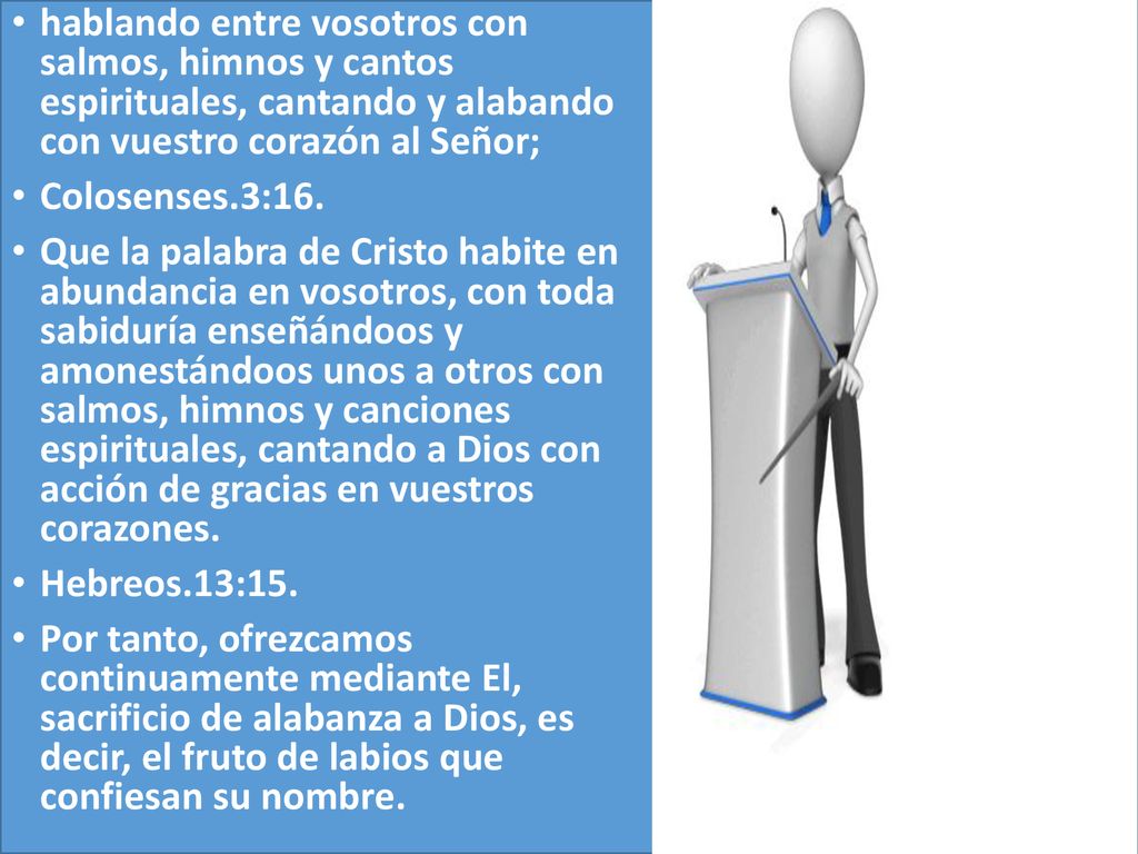 hablando entre vosotros con salmos, himnos y cantos espirituales, cantando y alabando con vuestro corazón al Señor;