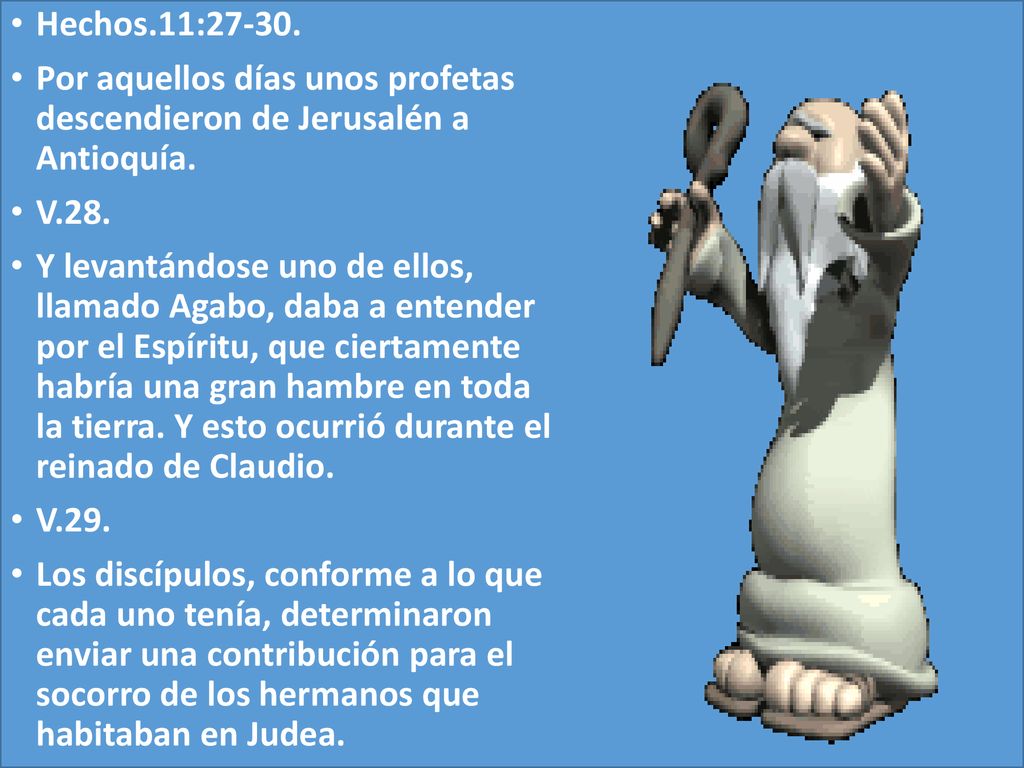 Hechos.11: Por aquellos días unos profetas descendieron de Jerusalén a Antioquía. V.28.