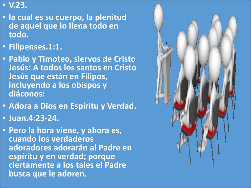 V.23. la cual es su cuerpo, la plenitud de aquel que lo llena todo en todo. Filipenses.1:1.