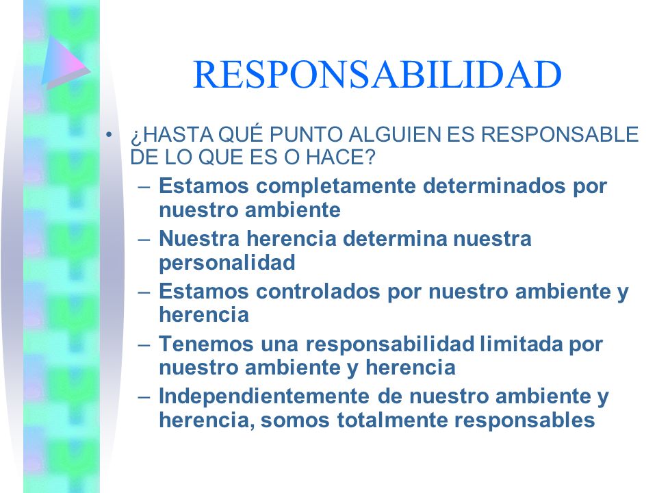 RESPONSABILIDAD ¿HASTA QUÉ PUNTO ALGUIEN ES RESPONSABLE DE LO QUE ES O HACE Estamos completamente determinados por nuestro ambiente.