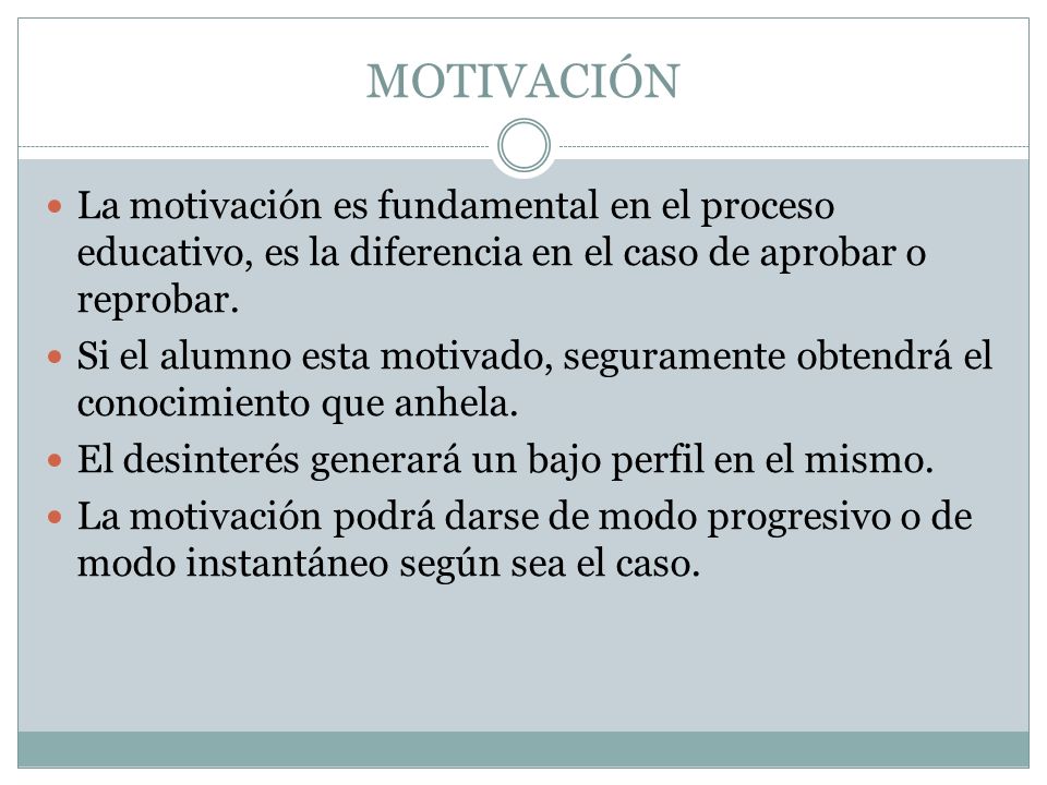 MOTIVACIÓN La motivación es fundamental en el proceso educativo, es la diferencia en el caso de aprobar o reprobar.