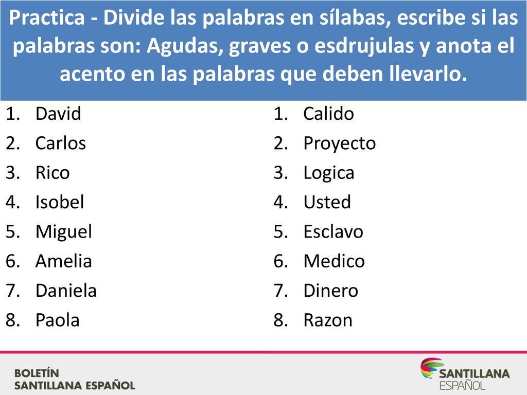Practica - Divide las palabras en sílabas, escribe si las palabras son: Agudas, graves o esdrujulas y anota el acento en las palabras que deben llevarlo.
