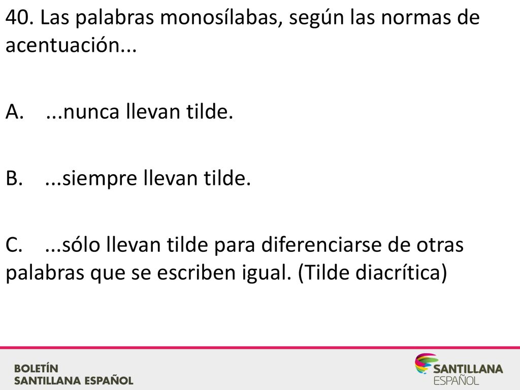 40. Las palabras monosílabas, según las normas de acentuación. A