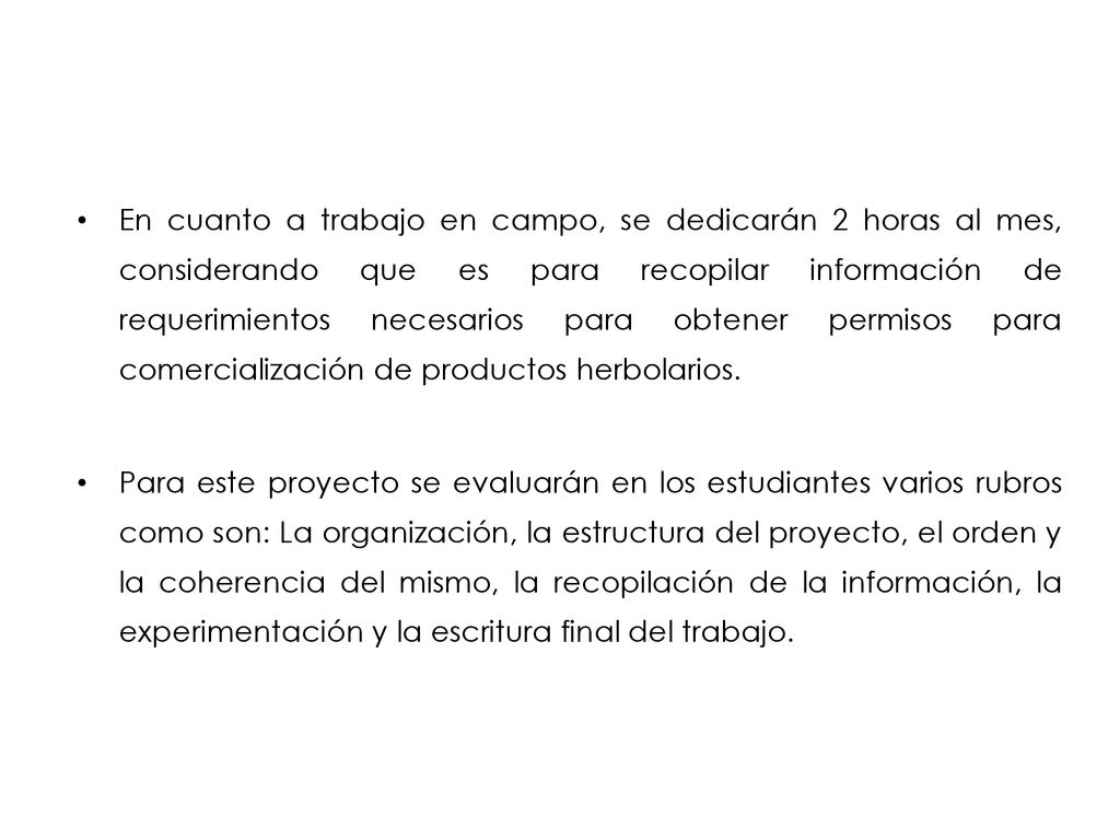 En cuanto a trabajo en campo, se dedicarán 2 horas al mes, considerando que es para recopilar información de requerimientos necesarios para obtener permisos para comercialización de productos herbolarios.