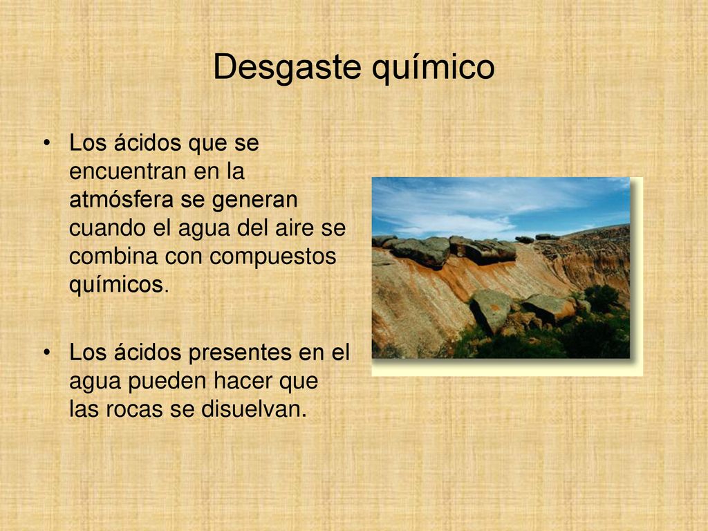 Desgaste químico Los ácidos que se encuentran en la atmósfera se generan cuando el agua del aire se combina con compuestos químicos.
