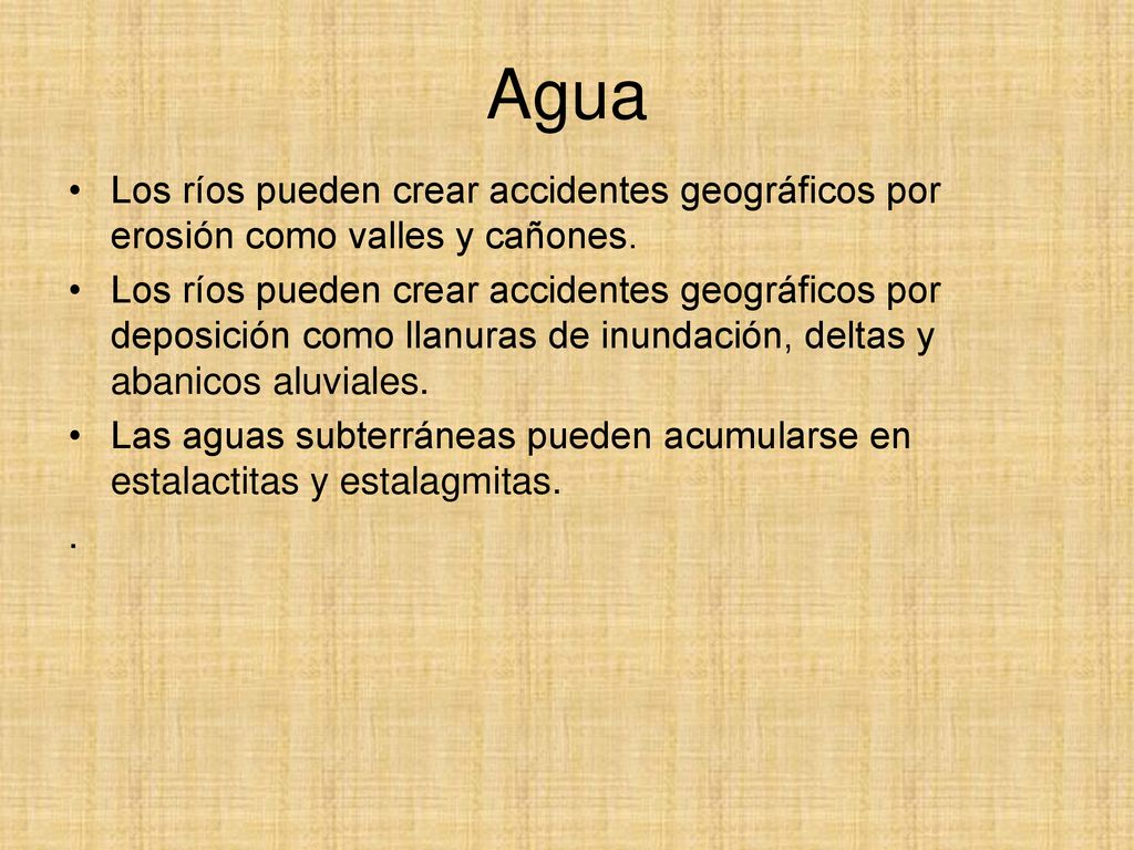 Agua Los ríos pueden crear accidentes geográficos por erosión como valles y cañones.
