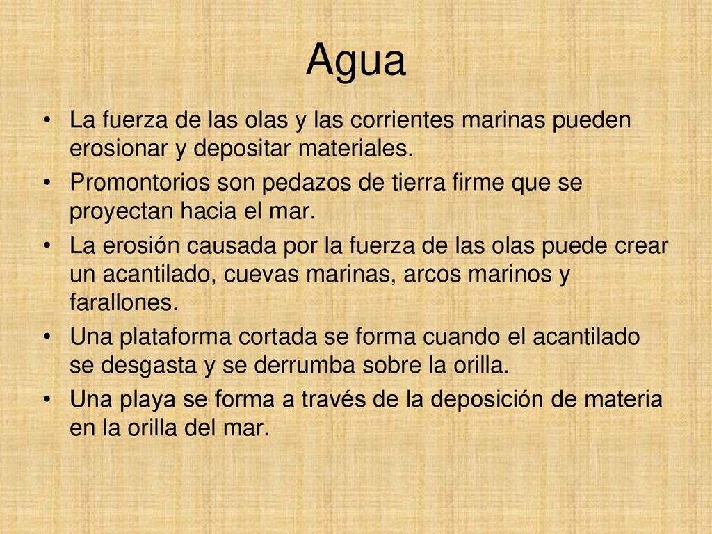 Agua La fuerza de las olas y las corrientes marinas pueden erosionar y depositar materiales.