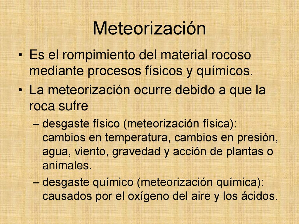Meteorización Es el rompimiento del material rocoso mediante procesos físicos y químicos. La meteorización ocurre debido a que la roca sufre.