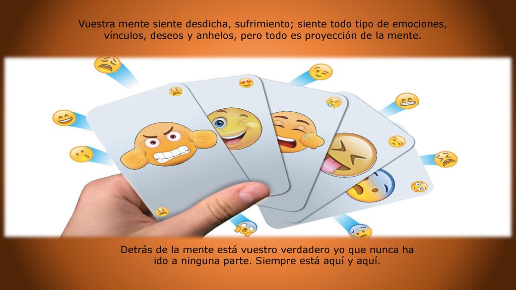 Vuestra mente siente desdicha, sufrimiento; siente todo tipo de emociones, vínculos, deseos y anhelos, pero todo es proyección de la mente.