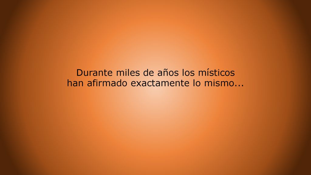 Durante miles de años los místicos han afirmado exactamente lo mismo...