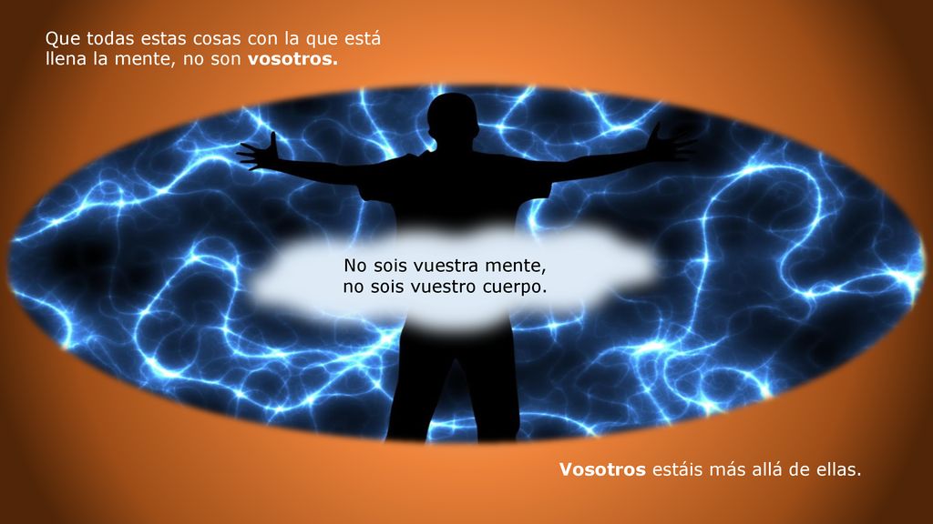 Que todas estas cosas con la que está llena la mente, no son vosotros.