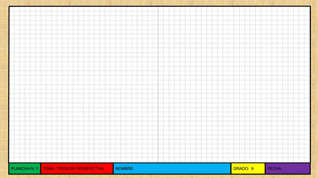 PLANCHA N: 1 TEMA: TIPOS DE PERSPECTIVA NOMBRE: GRADO: 9 FECHA: