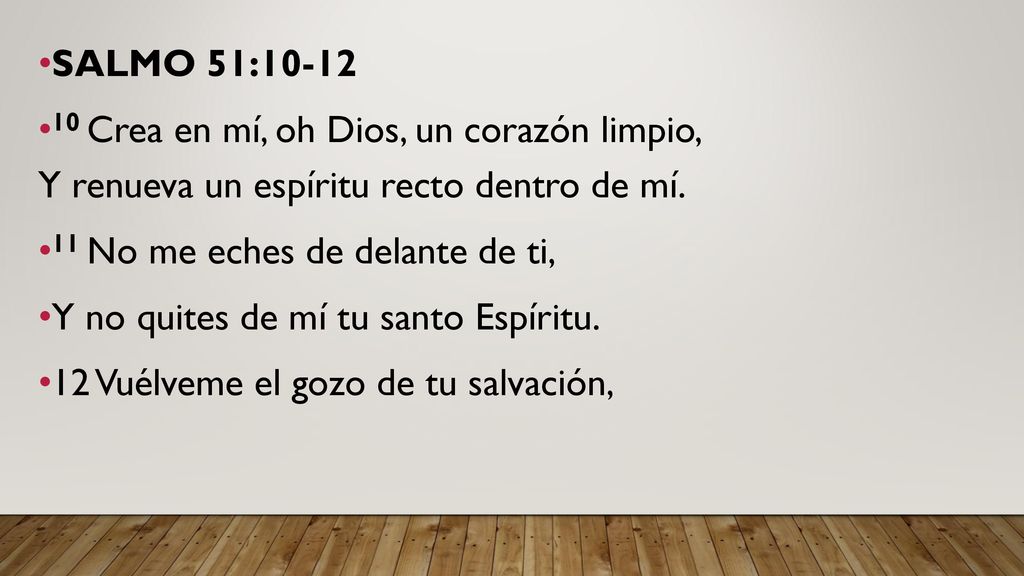 SALMO 51: Crea en mí, oh Dios, un corazón limpio, Y renueva un espíritu recto dentro de mí.