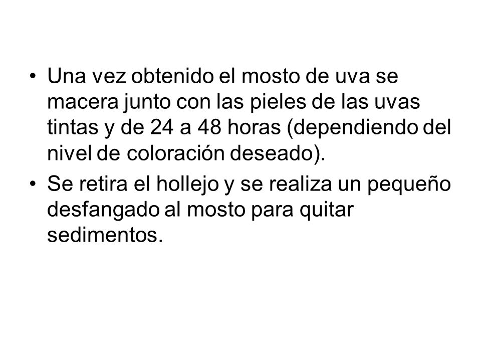 Una vez obtenido el mosto de uva se macera junto con las pieles de las uvas tintas y de 24 a 48 horas (dependiendo del nivel de coloración deseado).