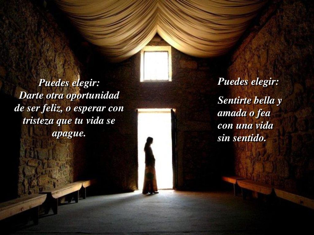 Puedes elegir: Sentirte bella y amada o fea con una vida sin sentido.