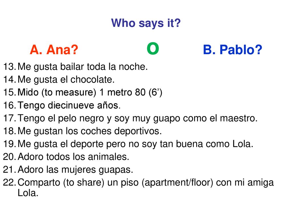 A. Ana o B. Pablo Who says it 13. Me gusta bailar toda la noche.