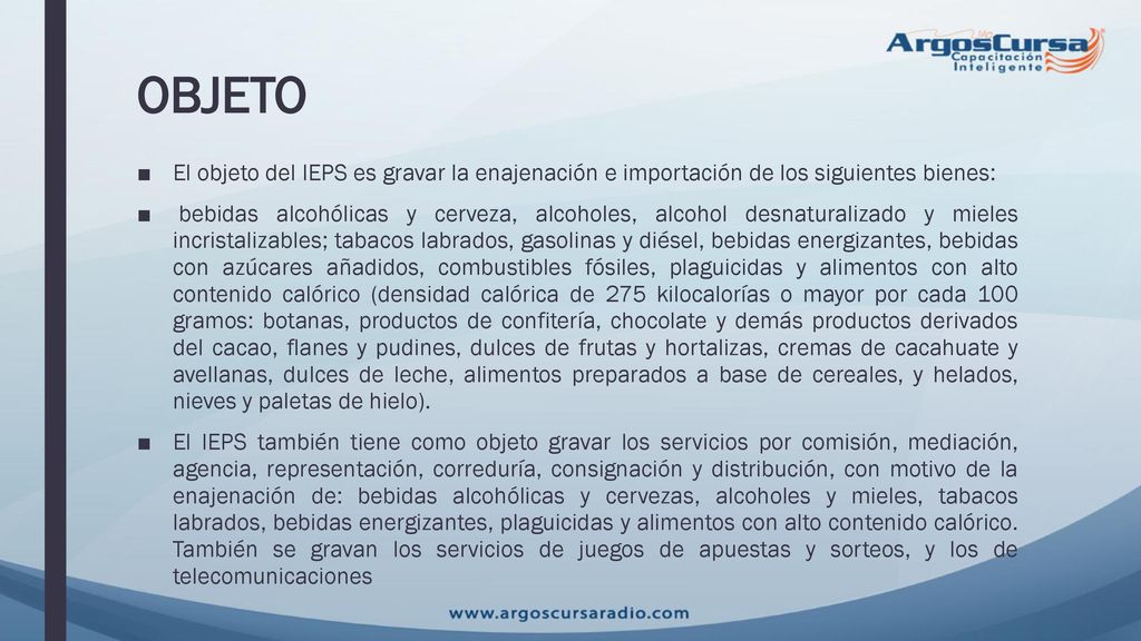 OBJETO El objeto del IEPS es gravar la enajenación e importación de los siguientes bienes: