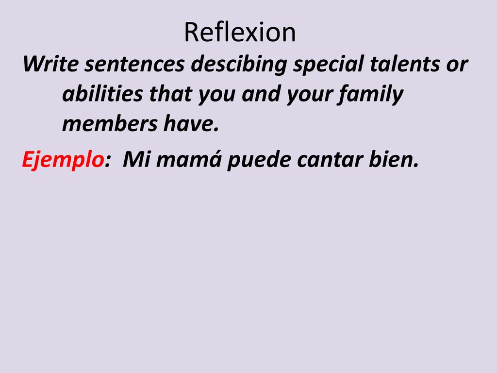 Reflexion Write sentences descibing special talents or abilities that you and your family members have.