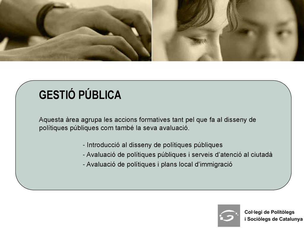 GESTIÓ PÚBLICA Aquesta àrea agrupa les accions formatives tant pel que fa al disseny de polítiques públiques com també la seva avaluació.