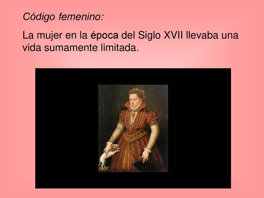 Código femenino: La mujer en la época del Siglo XVII llevaba una vida sumamente limitada.