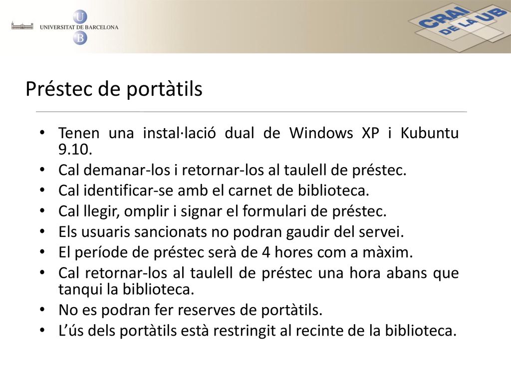 Préstec de portàtils Tenen una instal·lació dual de Windows XP i Kubuntu Cal demanar-los i retornar-los al taulell de préstec.