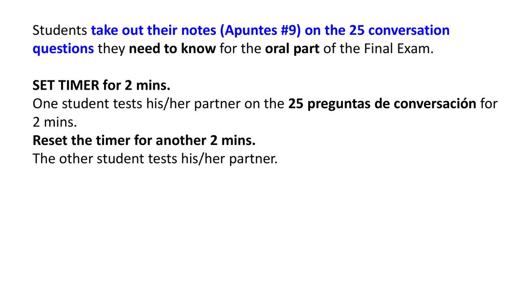 Students take out their notes (Apuntes #9) on the 25 conversation questions they need to know for the oral part of the Final Exam.