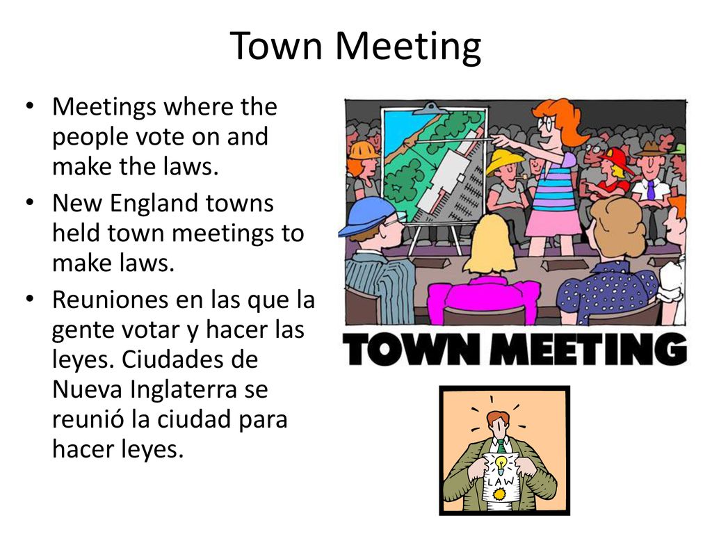 Town Meeting Meetings where the people vote on and make the laws.