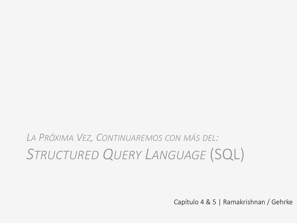 La Próxima Vez, Continuaremos con más del: Structured Query Language (SQL)